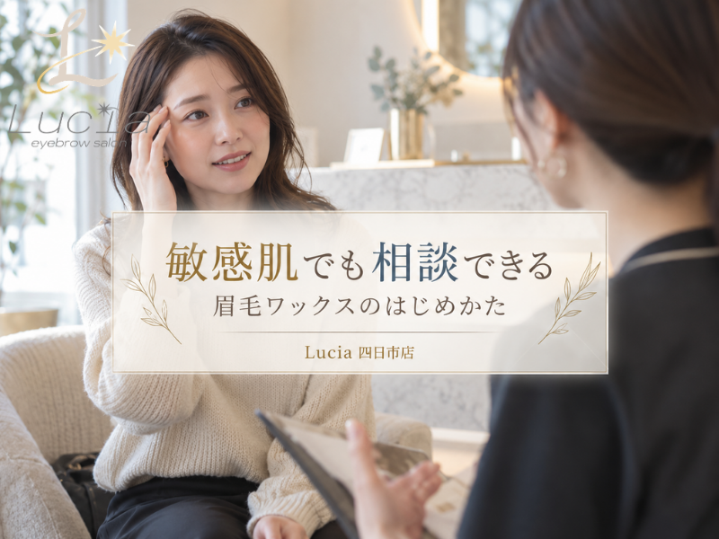 敏感肌・肌が弱い方へ｜眉毛ワックスは受けられるのかLucia四日市店が正直に解説